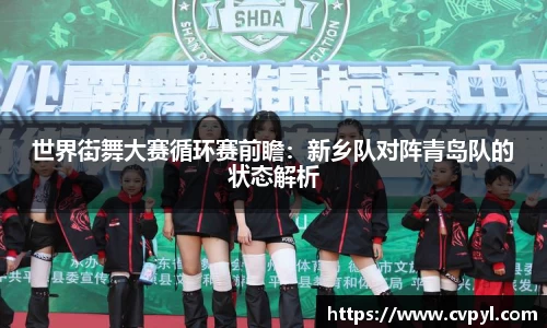 世界街舞大赛循环赛前瞻：新乡队对阵青岛队的状态解析